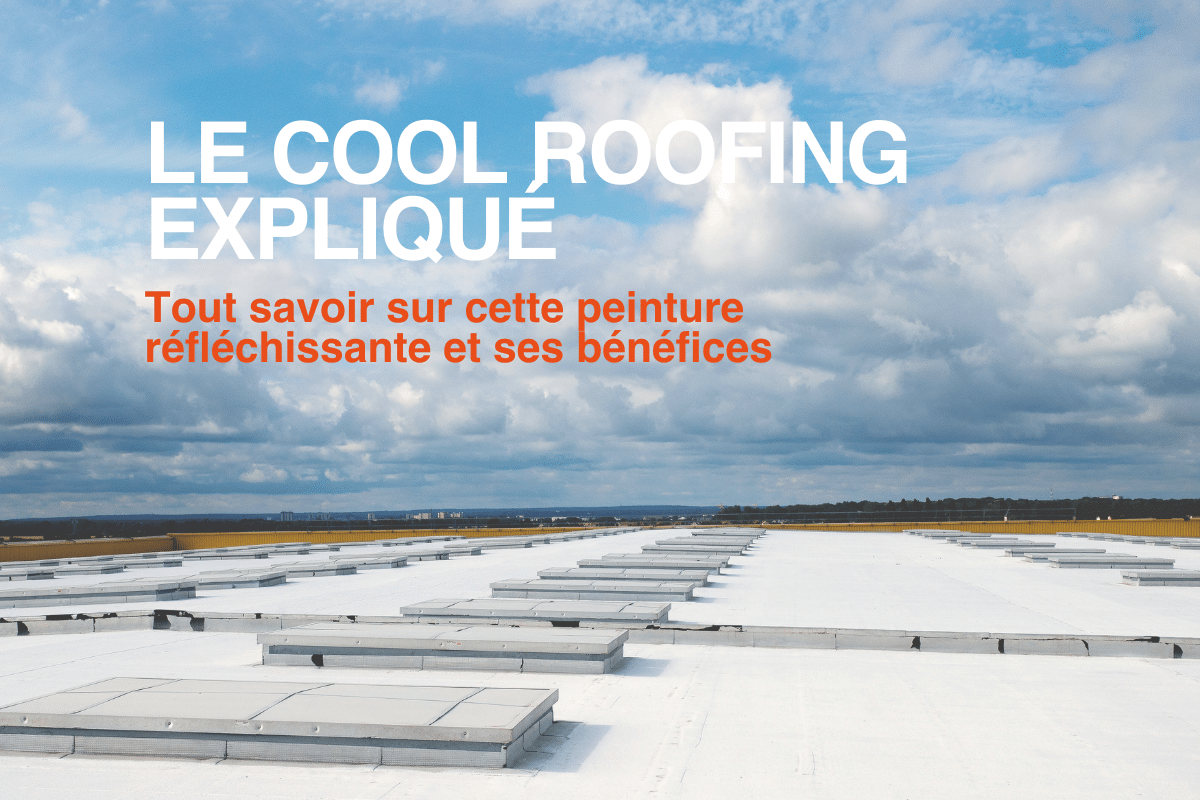 Tout savoir sur le cool roofing et les peintures réfléchissantes
