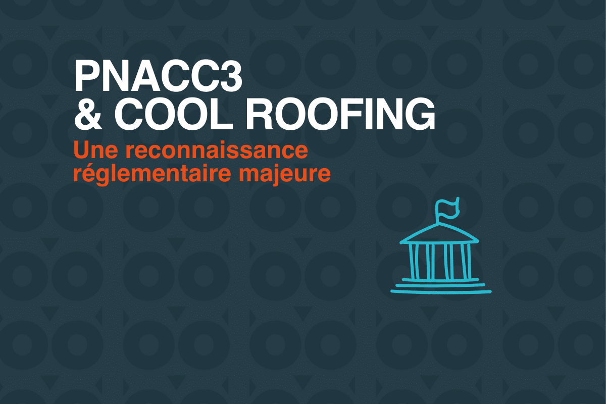 PNACC3 et cool roofing : Les revêtements thermo-réflectifs reconnus comme solution d’avenir 