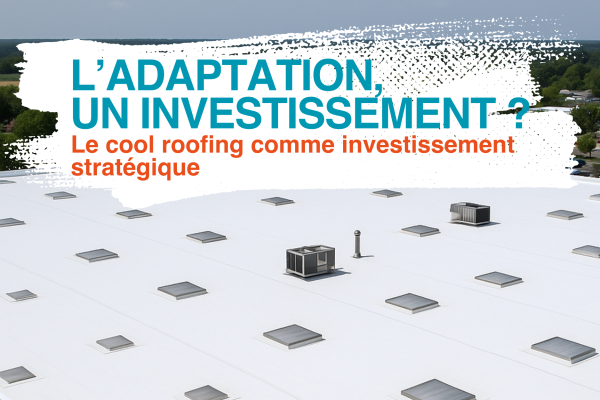 Adaptation climatique des bâtiments : le cool roofing, un investissement stratégique pour les entreprises